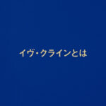 イヴ・クラインとは？ブルーと代表作【やさしく解説】
